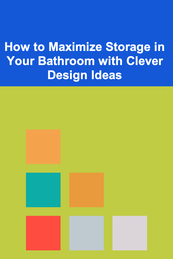 How to Maximize Storage in Your Bathroom with Clever Design Ideas