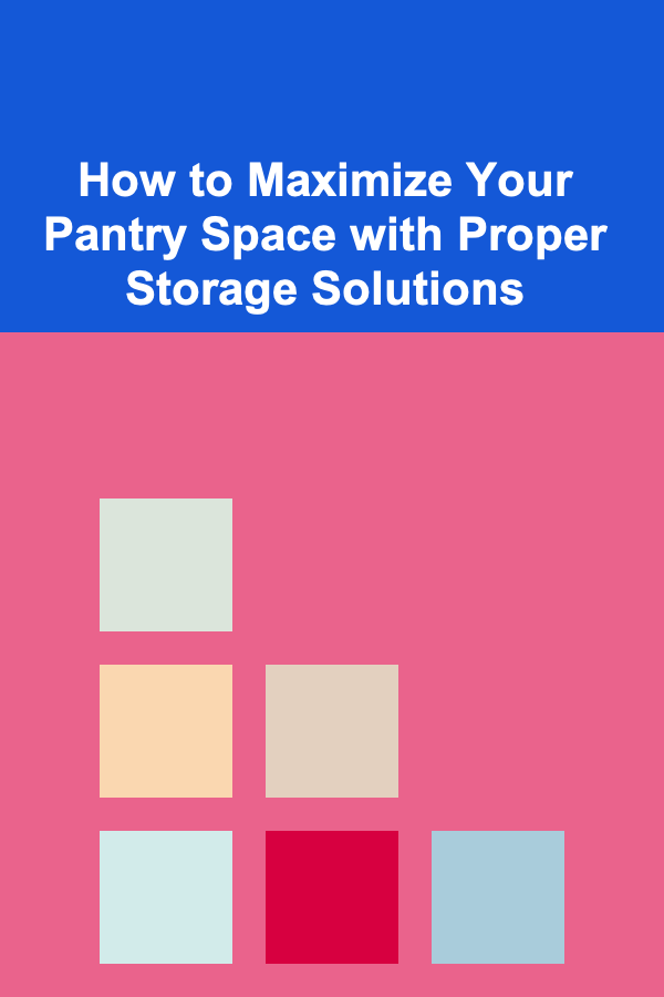 How to Maximize Your Pantry Space with Proper Storage Solutions