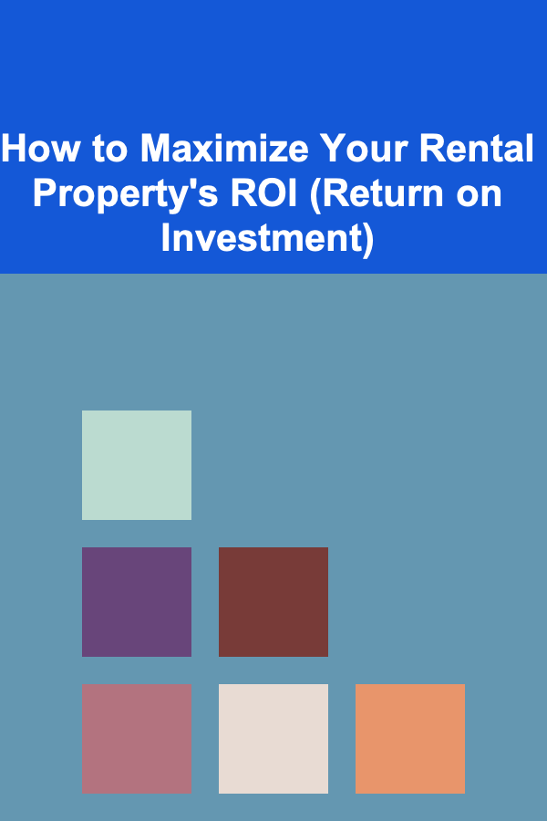 How to Maximize Your Rental Property's ROI (Return on Investment)
