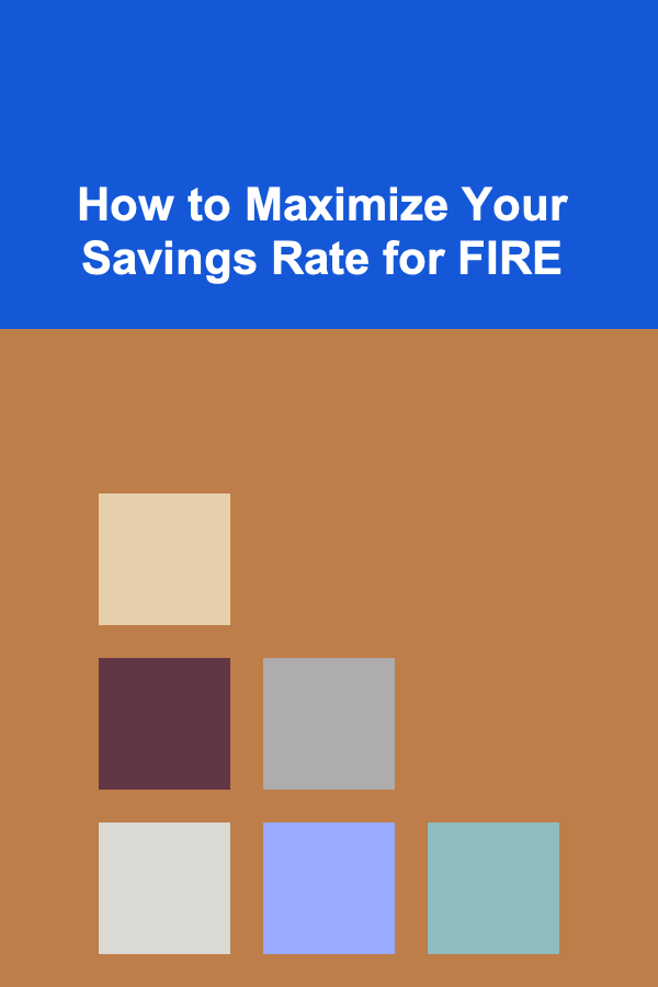 How to Maximize Your Savings Rate for FIRE