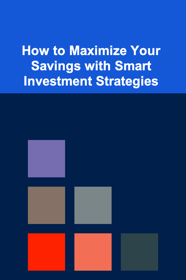 How to Maximize Your Savings with Smart Investment Strategies