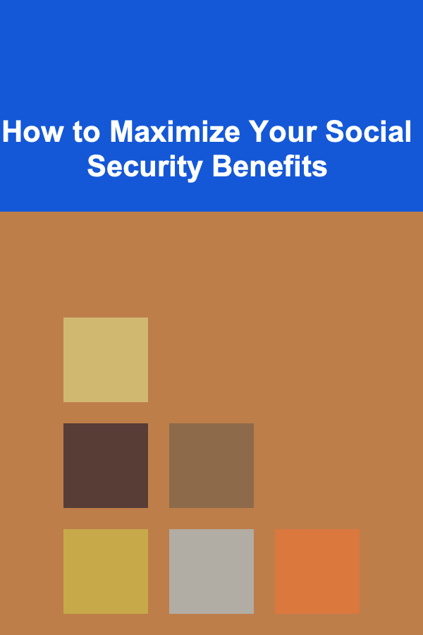 How to Maximize Your Social Security Benefits