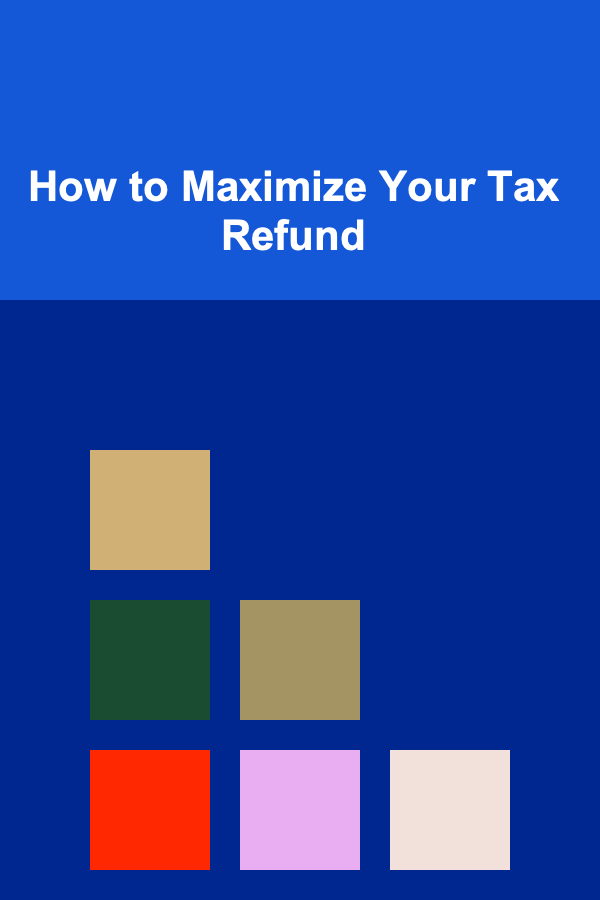 How to Maximize Your Tax Refund