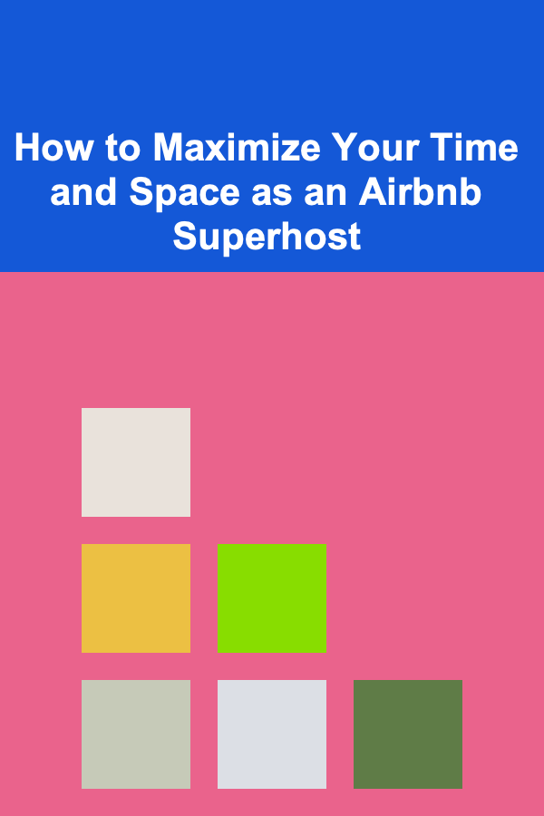 How to Maximize Your Time and Space as an Airbnb Superhost