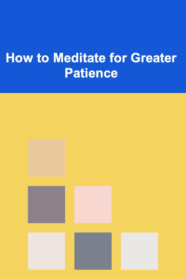 How to Meditate for Greater Patience