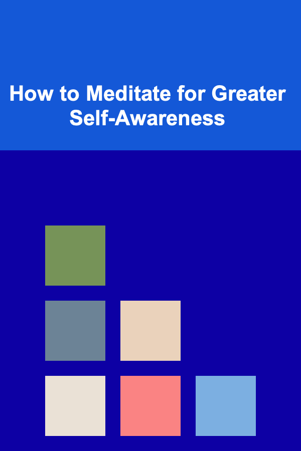 How to Meditate for Greater Self-Awareness