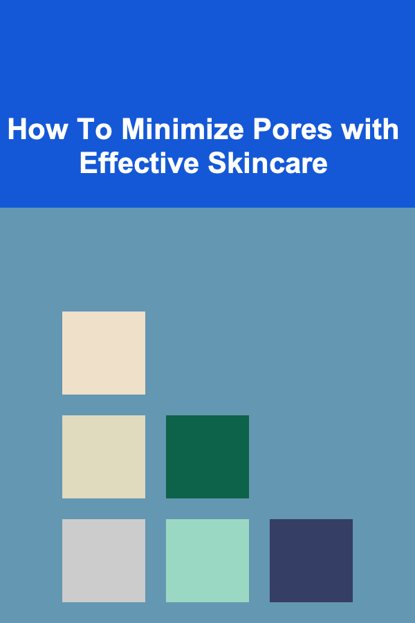 How To Minimize Pores with Effective Skincare