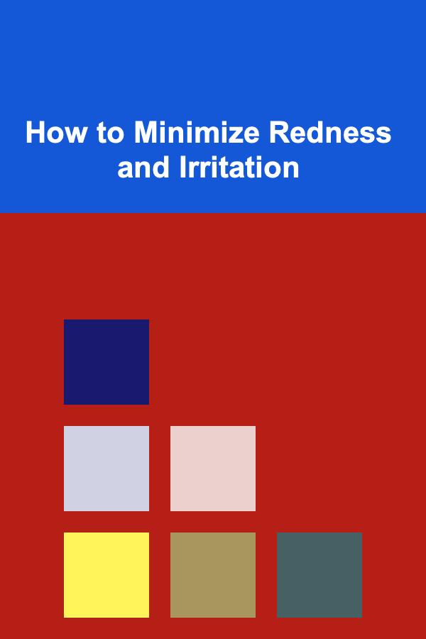How to Minimize Redness and Irritation