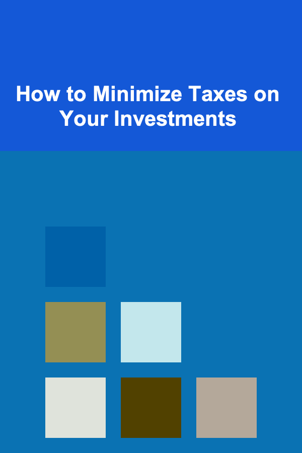How to Minimize Taxes on Your Investments