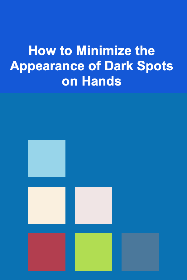 How to Minimize the Appearance of Dark Spots on Hands