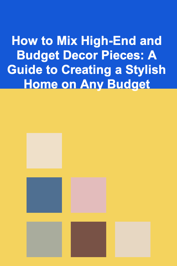 How to Mix High-End and Budget Decor Pieces: A Guide to Creating a Stylish Home on Any Budget