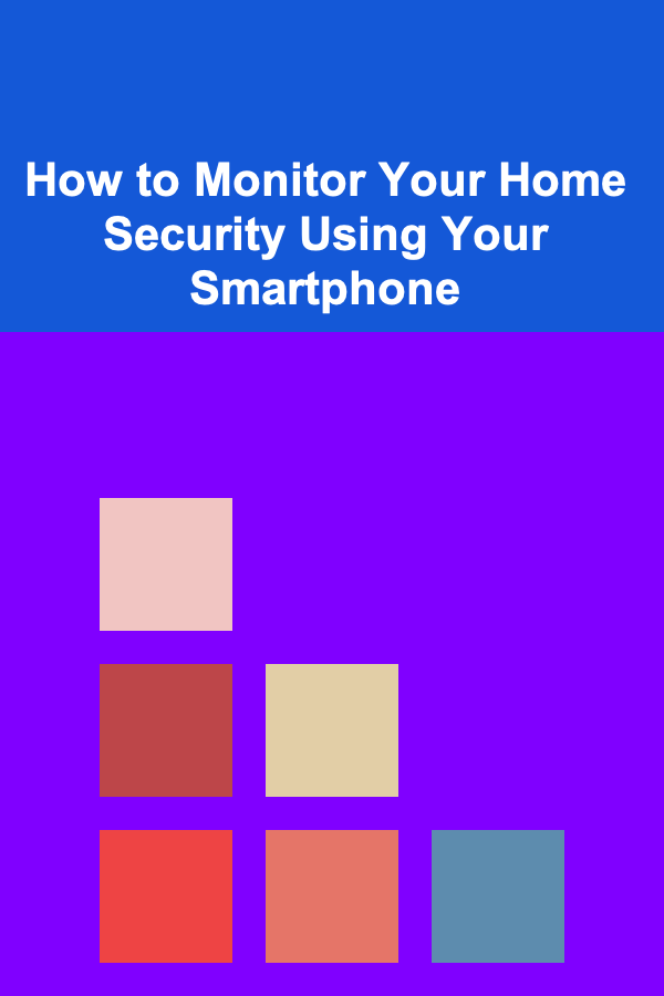 How to Monitor Your Home Security Using Your Smartphone
