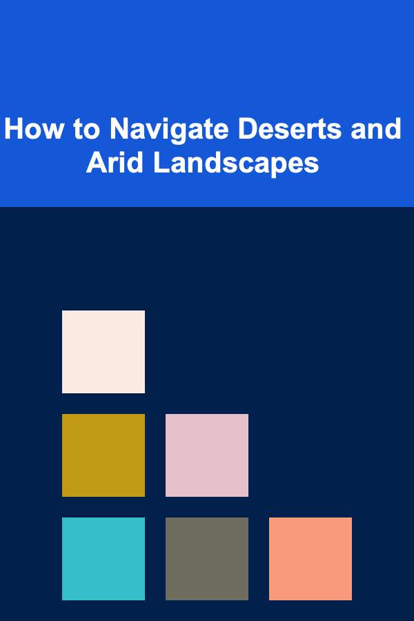 How to Navigate Deserts and Arid Landscapes