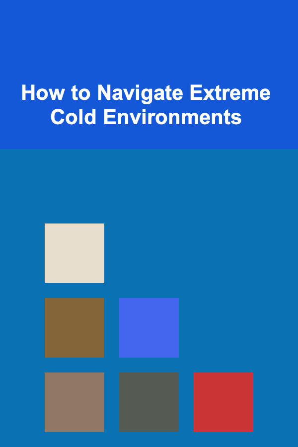 How to Navigate Extreme Cold Environments