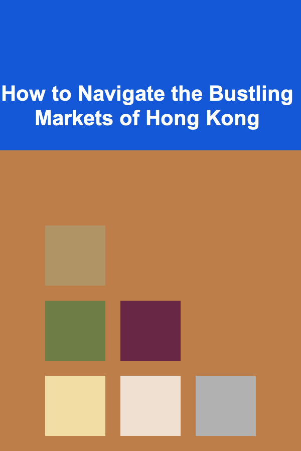 How to Navigate the Bustling Markets of Hong Kong