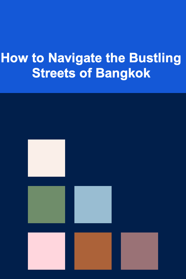 How to Navigate the Bustling Streets of Bangkok