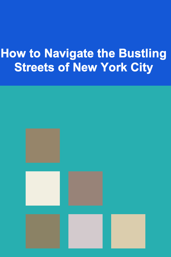 How to Navigate the Bustling Streets of New York City
