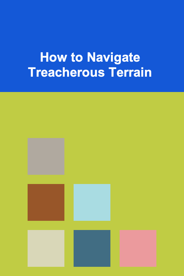 How to Navigate Treacherous Terrain