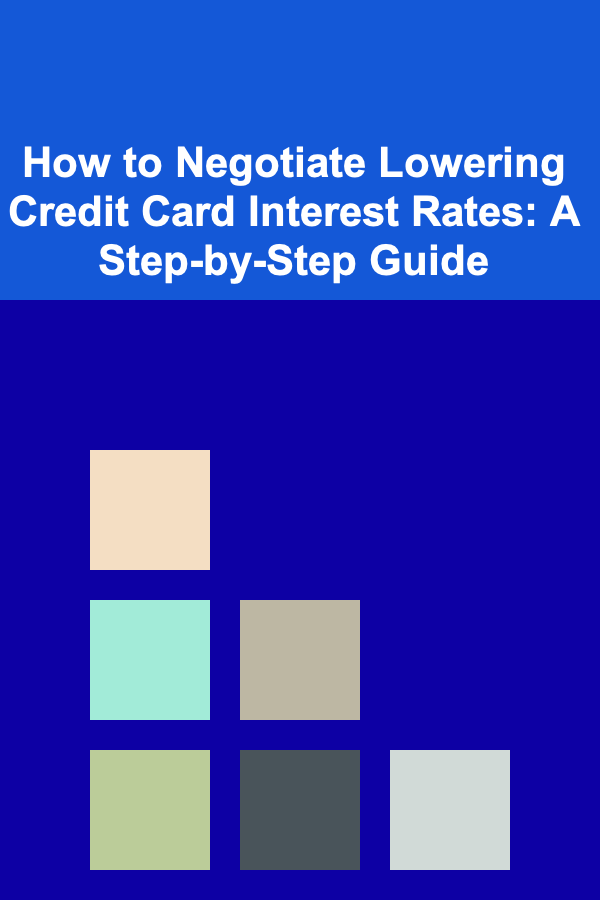 How to Negotiate Lowering Credit Card Interest Rates: A Step-by-Step Guide
