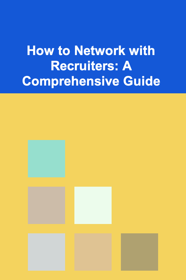 How to Network with Recruiters: A Comprehensive Guide