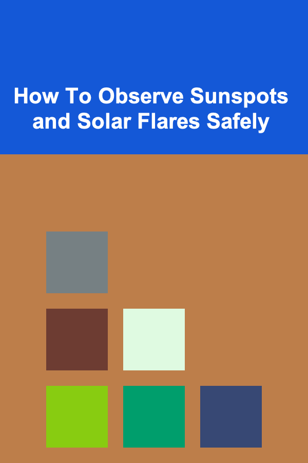 How To Observe Sunspots and Solar Flares Safely