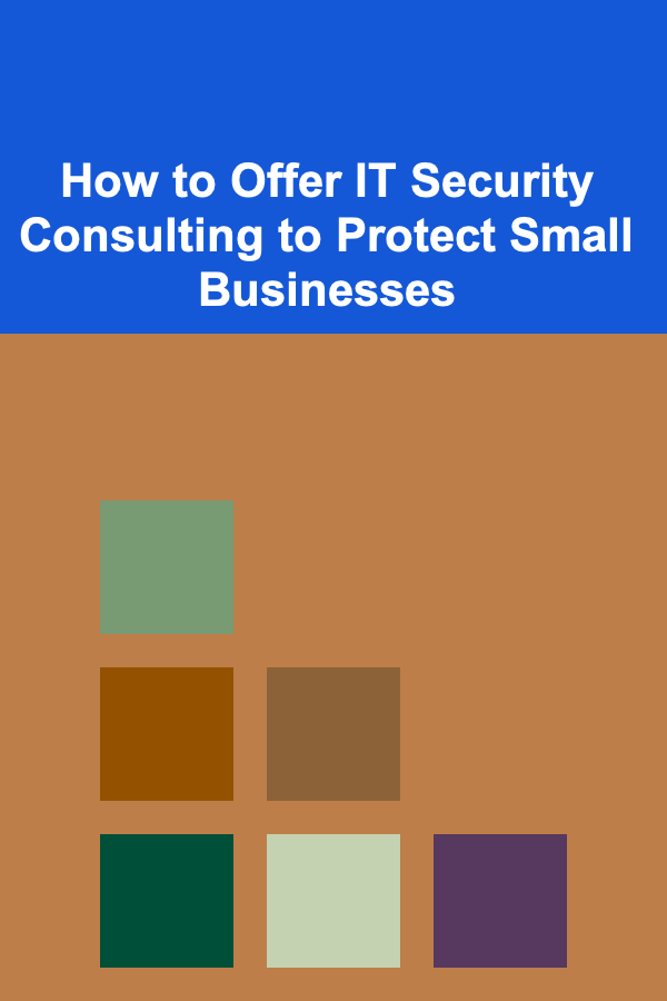 How to Offer IT Security Consulting to Protect Small Businesses