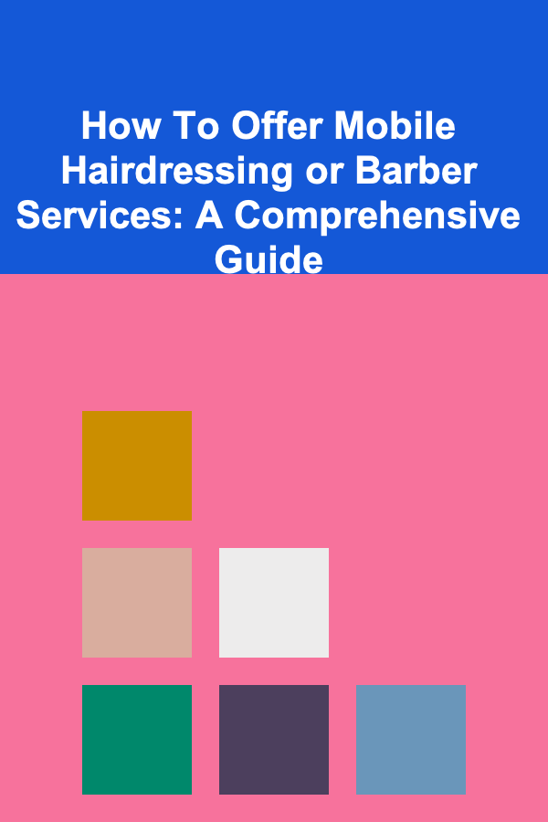 How To Offer Mobile Hairdressing or Barber Services: A Comprehensive Guide