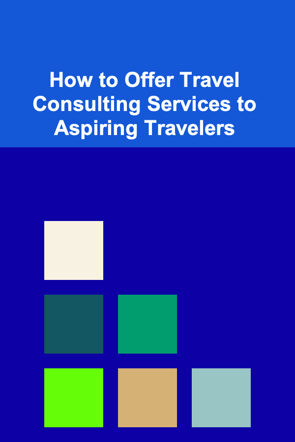 How to Offer Travel Consulting Services to Aspiring Travelers
