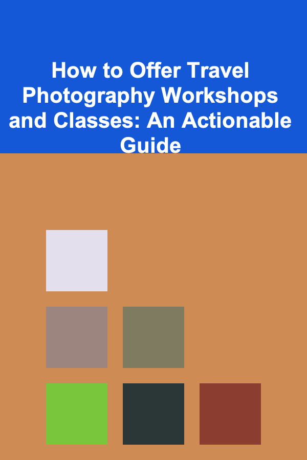 How to Offer Travel Photography Workshops and Classes: An Actionable Guide
