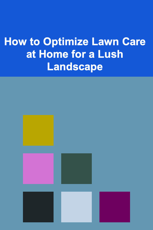How to Optimize Lawn Care at Home for a Lush Landscape