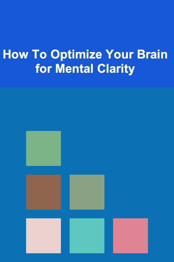 How To Optimize Your Brain for Mental Clarity