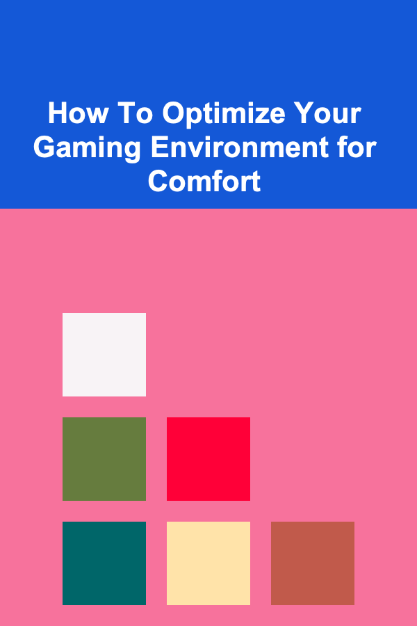 How To Optimize Your Gaming Environment for Comfort