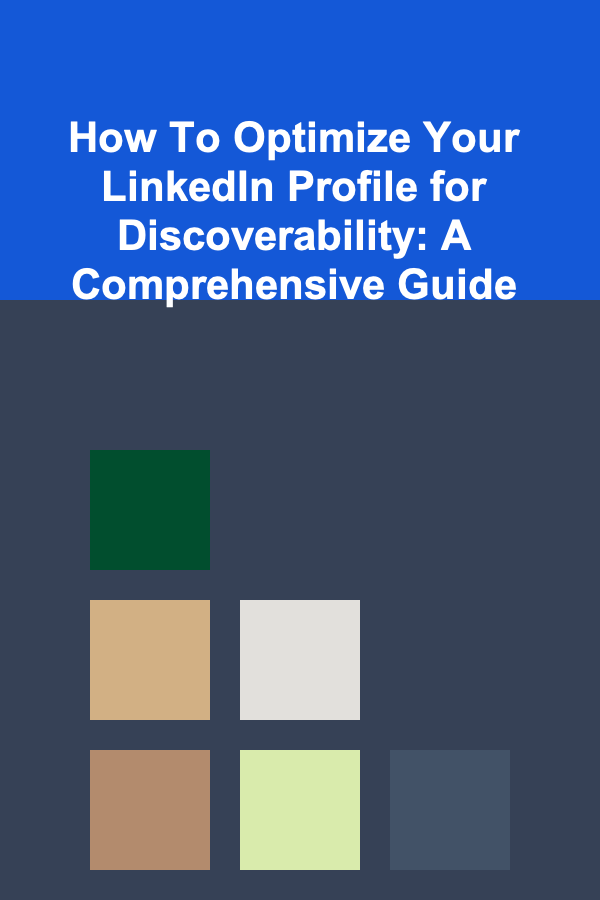 How To Optimize Your LinkedIn Profile for Discoverability: A Comprehensive Guide