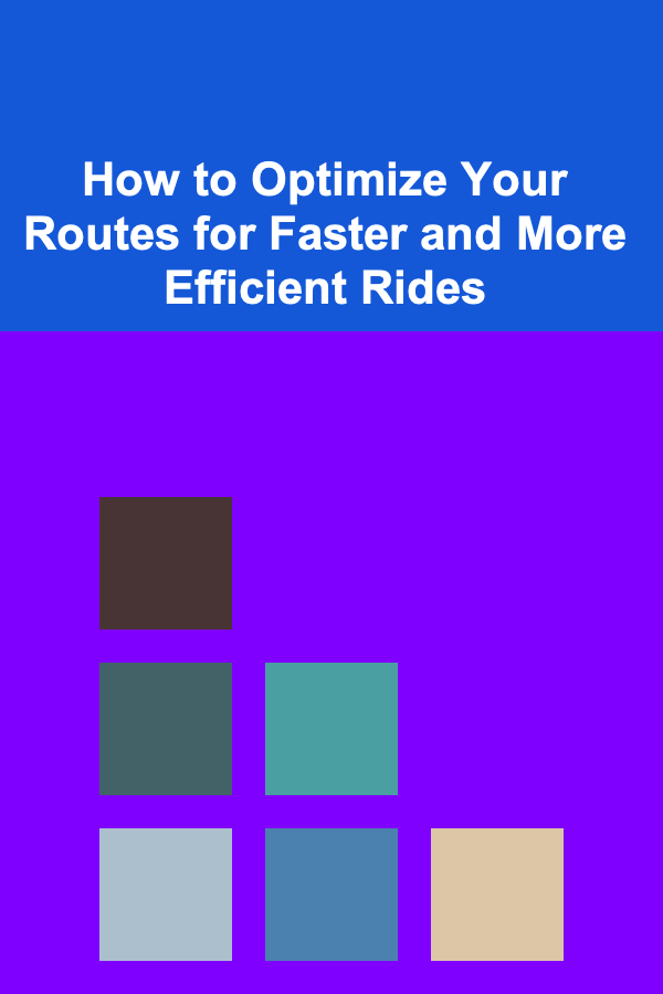 How to Optimize Your Routes for Faster and More Efficient Rides
