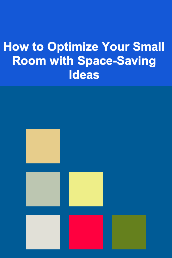 How to Optimize Your Small Room with Space-Saving Ideas