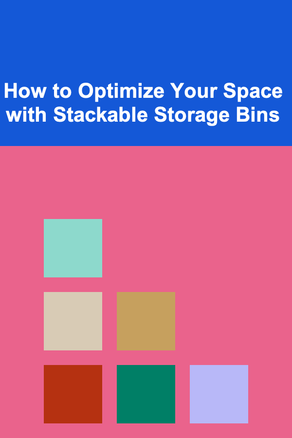 How to Optimize Your Space with Stackable Storage Bins