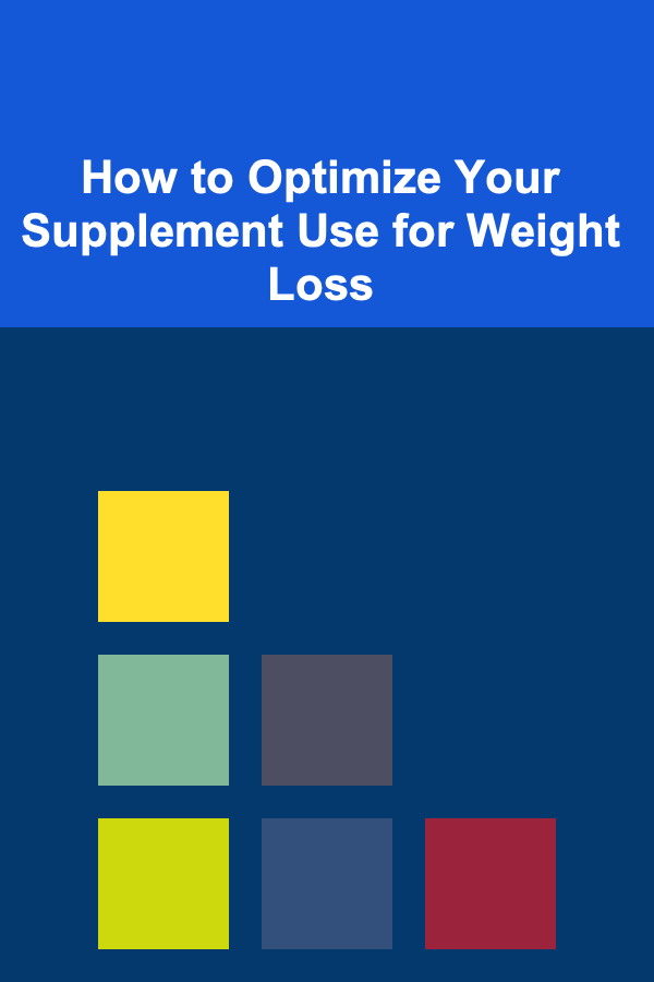 How to Optimize Your Supplement Use for Weight Loss