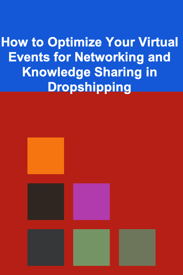 How to Optimize Your Virtual Events for Networking and Knowledge Sharing in Dropshipping