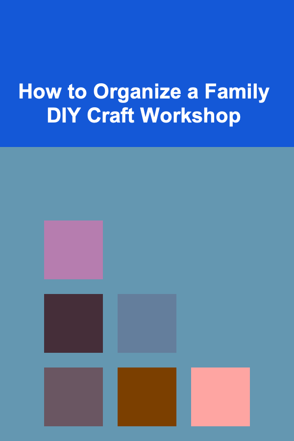 How to Organize a Family DIY Craft Workshop
