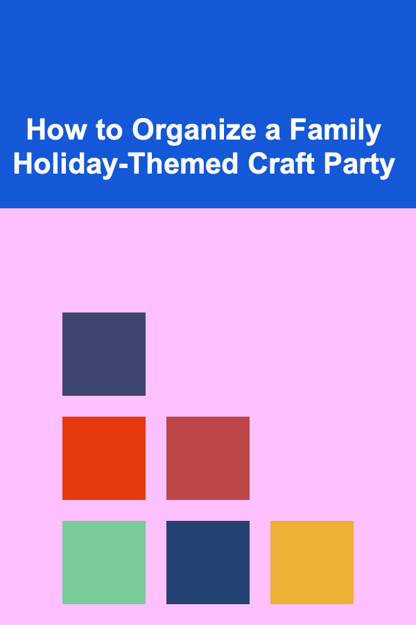 How to Organize a Family Holiday-Themed Craft Party