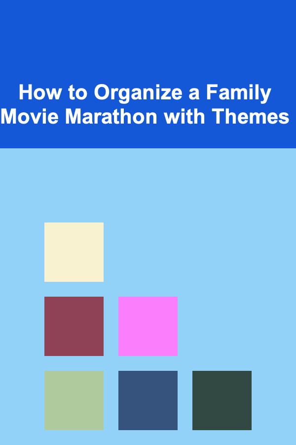 How to Organize a Family Movie Marathon with Themes