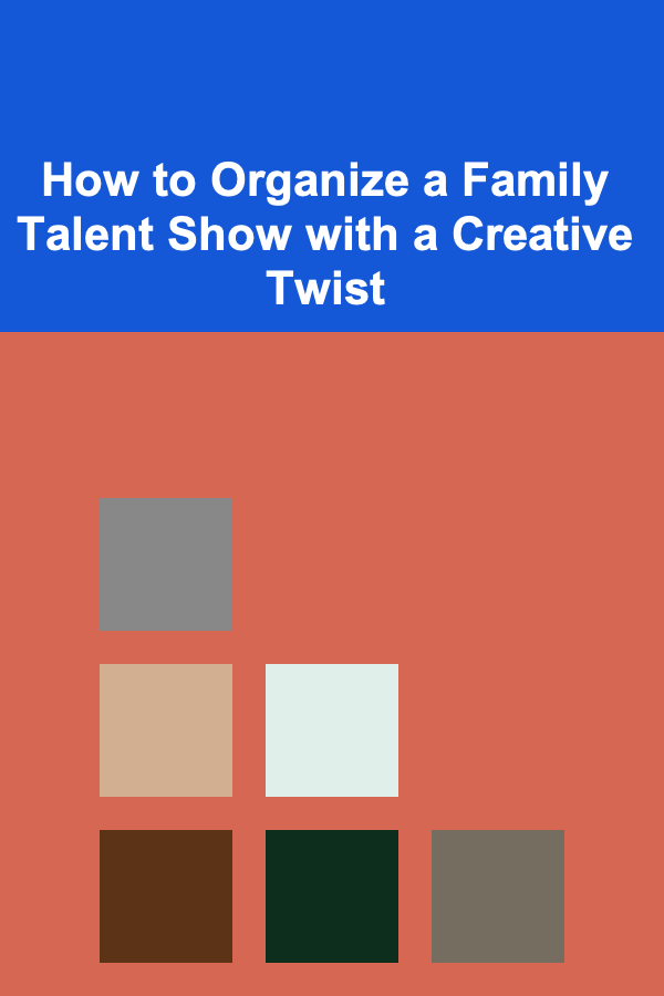 How to Organize a Family Talent Show with a Creative Twist