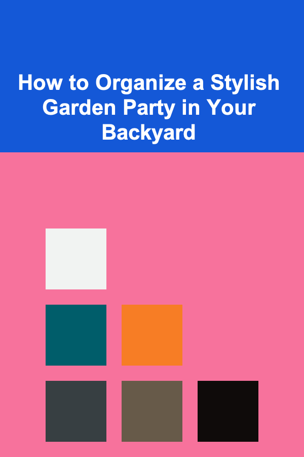 How to Organize a Stylish Garden Party in Your Backyard