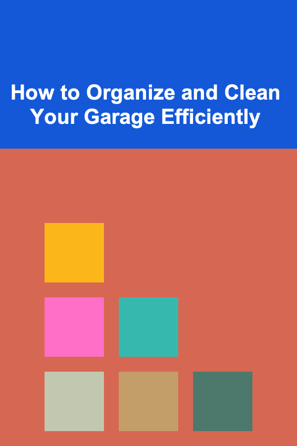 How to Organize and Clean Your Garage Efficiently