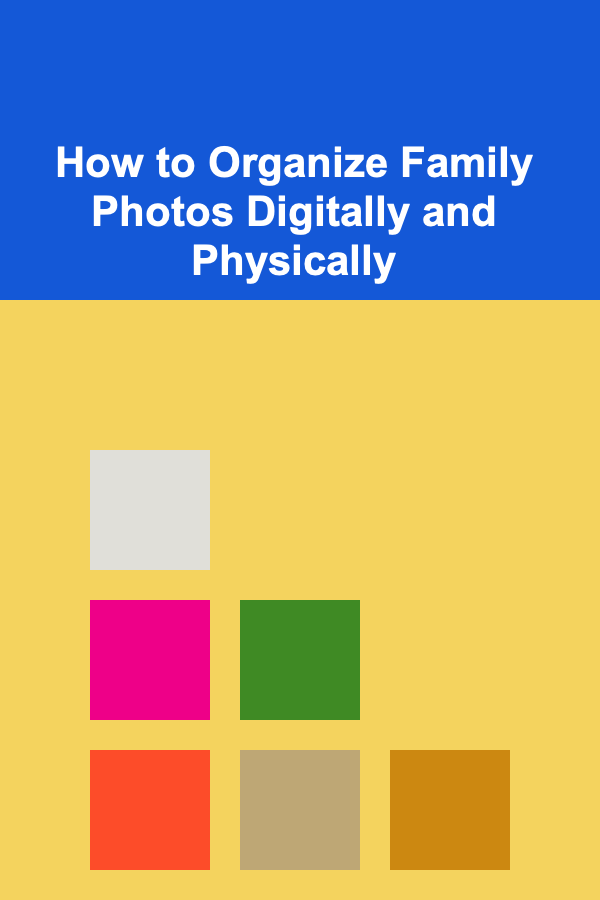 How to Organize Family Photos Digitally and Physically