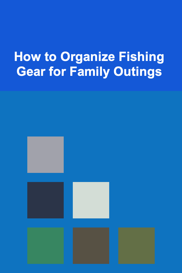 How to Organize Fishing Gear for Family Outings