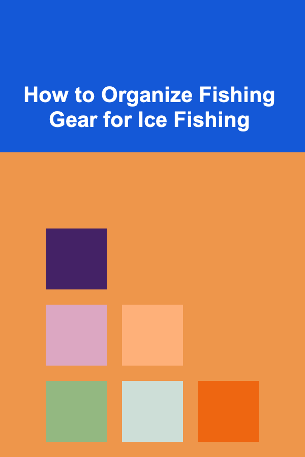 How to Organize Fishing Gear for Ice Fishing