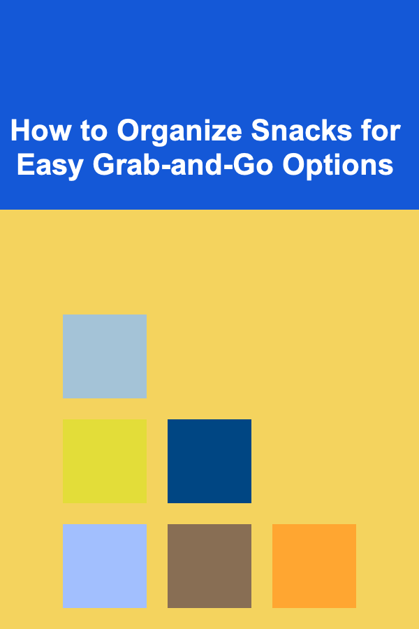 How to Organize Snacks for Easy Grab-and-Go Options