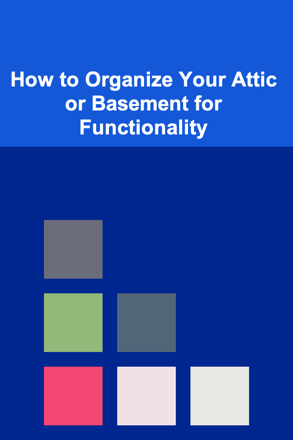 How to Organize Your Attic or Basement for Functionality