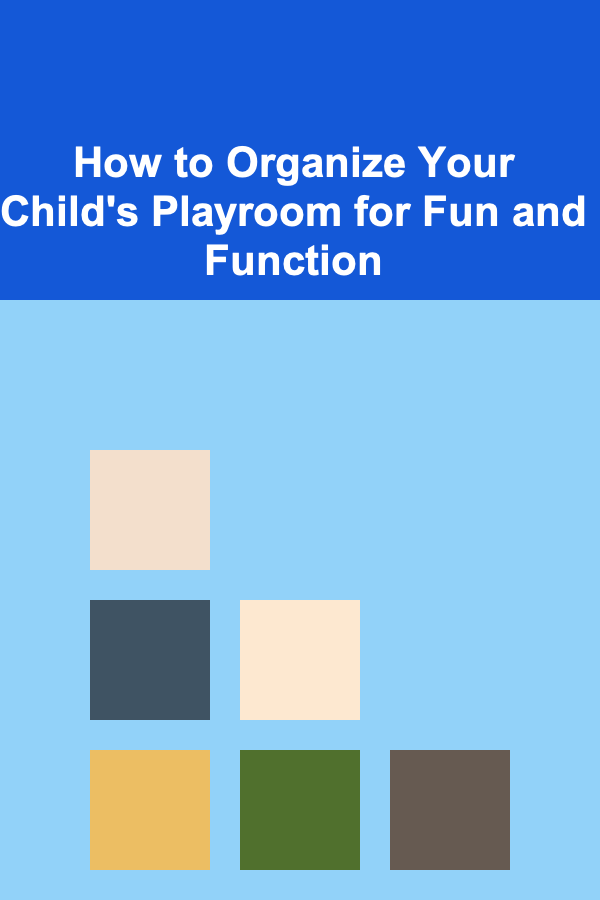 How to Organize Your Child's Playroom for Fun and Function
